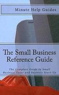 The Small Business Reference Guide: The Complete Guide to Small Business Taxes and Business Start-Up