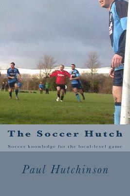 Paul Hutchinson - The Soccer Hutch: Soccer knowledge for the local-level game, Häftad. Tillgänglighet: Lägg i varukorg