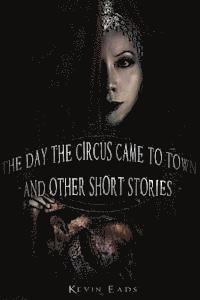 Kevin Eads - The Day the Circus Came to Town and other short stories, Häftad. Tillgänglighet: Lägg i varukorg