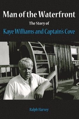 Ralph Harvey - Man of the Waterfront: The Story of Kaye Williams and Captain's Cove, Häftad
