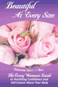 Beautiful At Every Size, The Every Woman's Guide to Nurturing Confidence & Self-Esteem About Your Body: The Every Woman's Guide to Nurturing Confidenc