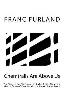 Franc Furland - Chemtrails are above us: The story of the disclosure of hidden truths about the global crime of chemistry in the atmosphere - Part 2, Häftad. Tillgänglighet: Lägg i varukorg