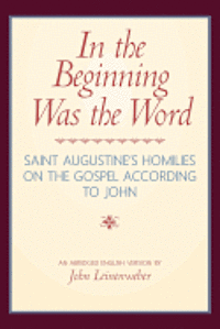 Saint Augustine, John Leinenweber - In the Beginning Was the Word: Saint Augustine's Homilies on the Gospel according to John: Saint Augustine's Homilies on the Gospel according to John, Häftad. Tillgänglighet: Lägg i varukorg