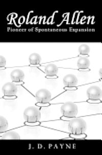 J. D. Payne - Roland Allen: Pioneer of Spontaneous Expansion, Häftad