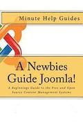 A Newbies Guide Joomla!: A Beginnings Guide to the Free and Open Source Content Management Systems