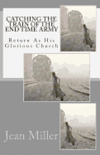 Jean Miller - Catching The Train Of The End Time Army: Return As His Glorious Church, Häftad