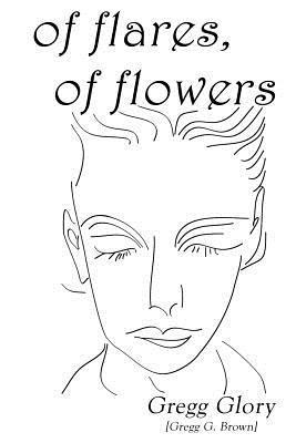 Gregg Glory, Gregg G. Brown - Of flares, of flowers: 142 erotic sonnets, Häftad
