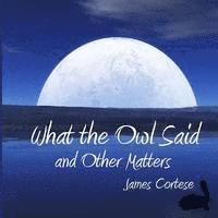 What the Owl Said and Other Matters