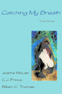 C. J. Prince, William C. Thomas - Catching My Breath: Three Stories, Häftad