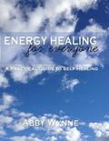 Energy Healing for Everyone. A Practical Guide for Self-Healing.