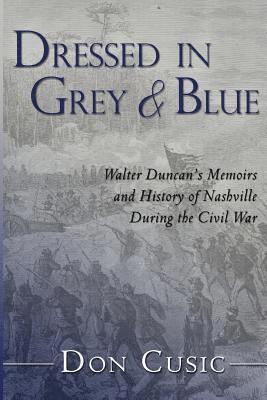 Don Cusic - Dressed in Grey and Blue: Walter Duncan's Memoirs and History of Nashville During the Civil War, Häftad. Tillgänglighet: Lägg i varukorg