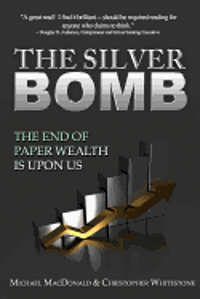 Christopher Whitestone, Michael MacDonald - The Silver Bomb: The End Of Paper Wealth Is Upon Us, Häftad