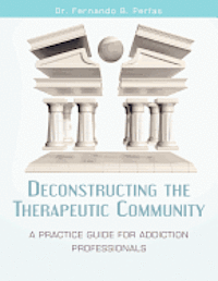 Fernando B. Perfas - Deconstructing the Therapeutic Community: A Practice Guide for Addiction Professionals, Häftad. Tillgänglighet: Lägg i varukorg