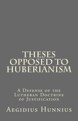 Aegidius Hunnius - Theses Opposed to Huberianism: A Defense of the Lutheran Doctrine of Justification, Häftad. Tillgänglighet: Lägg i varukorg