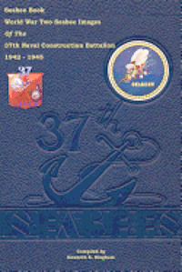 Kenneth E. Bingham - Seabee Book World War Two--Seabee Images Of the 37th Naval Construction Battalion: 1942 - 1945, Häftad. Tillgänglighet: Lägg i varukorg
