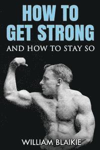 William Blaikie - How To Get Strong and How To Stay So, Häftad. Tillgänglighet: Lägg i varukorg
