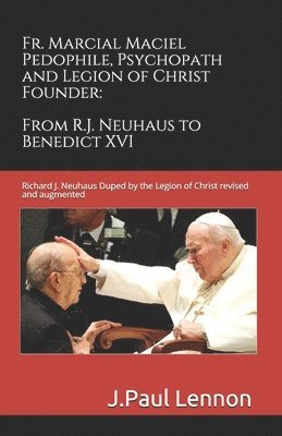 Peter Kingsland, J Paul Lennon - Fr. Marcial Maciel, Pedophile, Psychopath, and Legion of Christ Founder, From R.J. Neuhaus to Benedict XVI, 2nd Ed., Häftad