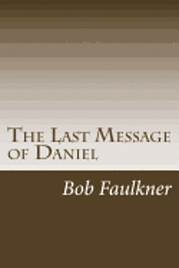 Bob Faulkner - The Last Message of Daniel: A commentary on Daniel 10, 11, and 12., Häftad. Tillgänglighet: Lägg i varukorg