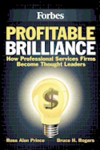 Bruce H. Rogers, Russ Alan Prince - Profitable Brilliance: How professional services firms become thought leaders, Häftad