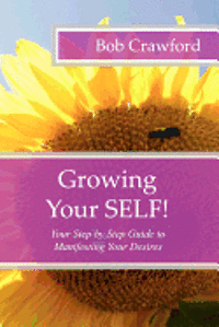 Bob Crawford - Growing Your SELF!: Your Step by Step Guide to Manifesting Your Desires, Häftad. Tillgänglighet: Lägg i varukorg