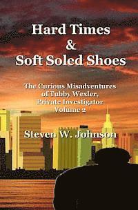 Steven W. Johnson - Hard Times and Soft Soled Shoes: The Curious Misadventures of Tubby Wexler, Private Investigator Volume 2, Häftad