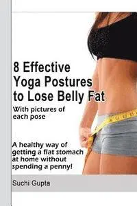 Suchi Gupta - 8 Effective Yoga Postures to Lose Belly Fat: A healthy way of getting flat stomach at home without spending a penny., Häftad. Tillgänglighet: Lägg i varukorg