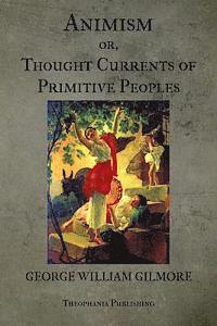 George William Gilmore - Animism or Thought Currents of Primitive Peoples, Häftad