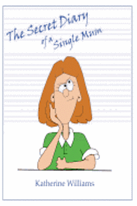Katherine Williams - The Secret Diary of a Single Mum: When your day just can't get any worse; laugh at mine., Häftad. Tillgänglighet: Lägg i varukorg