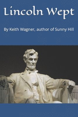 Keith Wagner - Lincoln Wept: By Keith Wagner, author of Sunny Hill, Häftad. Tillgänglighet: Lägg i varukorg