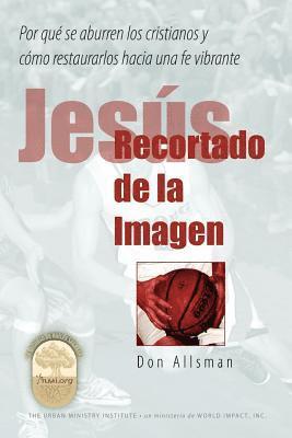 Don Allsman - Jesús Recortado de la Imagen: Por qué se aburren los cristianos y Cómo restaurarlos hacia una fe vibrante, Häftad. Tillgänglighet: Lägg i varukorg