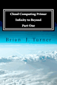 Turner, Brian J. Turner - Cloud Computing Primer Part One - Infinity to Beyond, Häftad
