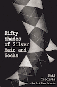 Phil Torcivia - Fifty Shades of Silver Hair and Socks, Häftad. Tillgänglighet: Lägg i varukorg