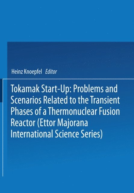Heinz Knoepfel - Tokamak Start-Up: Problems and Scenarios Related to the Transient Phases of a Thermonuclear Fusion Reactor (Ettor Majorana International Science Series), E-bok