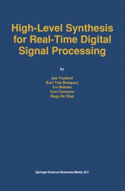 Hugo De Man, Gert Goossens, Ivo Bolsens, Karl Van Rompaey, Jan Vanhoof - High-Level Synthesis for Real-Time Digital Signal Processing, E-bok