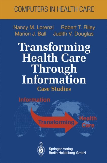 Judith V. Douglas, Marion J. Ball, Robert T. Riley, Nancy M. Lorenzi - Transforming Health Care Through Information, E-bok