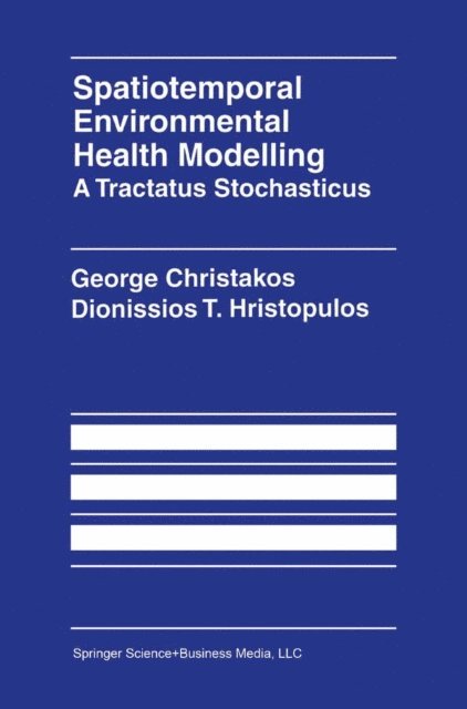 Dionissios Hristopulos, George Christakos - Spatiotemporal Environmental Health Modelling: A Tractatus Stochasticus, E-bok