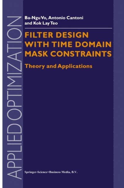 Kok Lay Teo, Antonio Cantoni, Ba-Ngu Vo - Filter Design With Time Domain Mask Constraints: Theory and Applications, E-bok