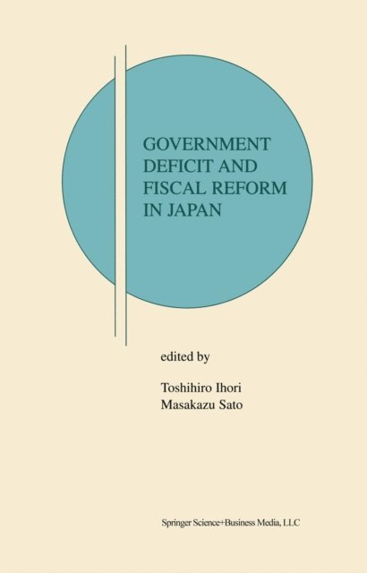 Masakazu Sato, Toshihiro Ihori - Government Deficit and Fiscal Reform in Japan, E-bok