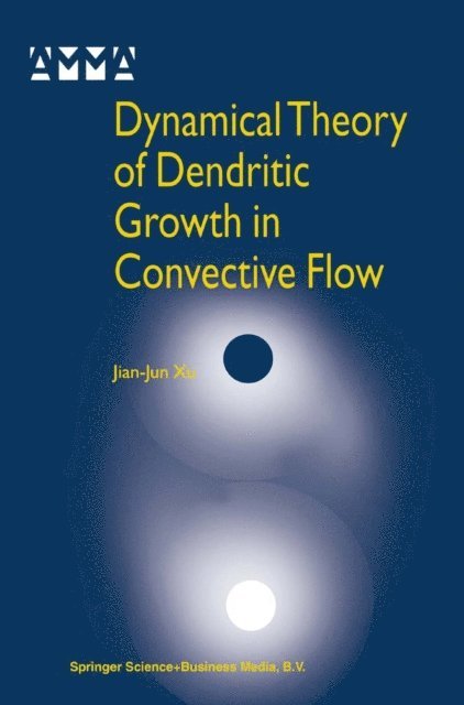 Jian-Jun Xu - Dynamical Theory of Dendritic Growth in Convective Flow, E-bok