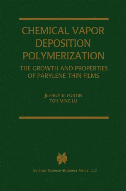Toh-Ming Lu, Jeffrey B. Fortin - Chemical Vapor Deposition Polymerization, E-bok