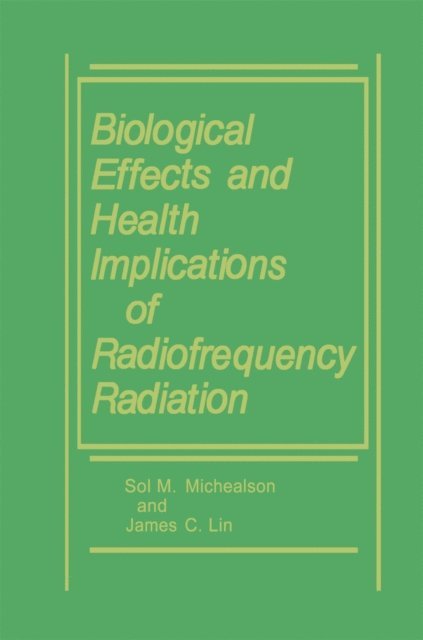 Sol M. Michaelson, James C. Lin - Biological Effects and Health Implications of Radiofrequency Radiation, E-bok