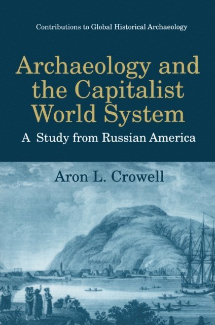 Aron L. Crowell - Archaeology and the Capitalist World System, E-bok