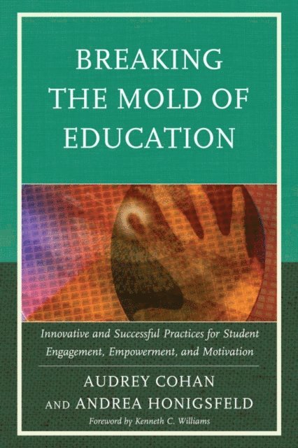 Audrey Cohan, Andrea  Honigsfeld - Breaking the Mold of Education: Innovative and Successful Practices for Student Engagement, Empowerment, and Motivation, E-bok
