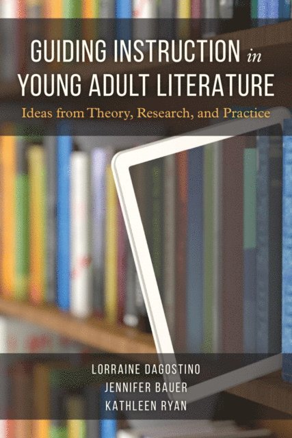 Lorraine Dagostino, Jennifer Bauer, Kathleen Ryan - Guiding Instruction in Young Adult Literature, E-bok