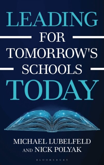 Michael Lubelfeld, Nick Polyak - Leading for Tomorrow's Schools Today, E-bok