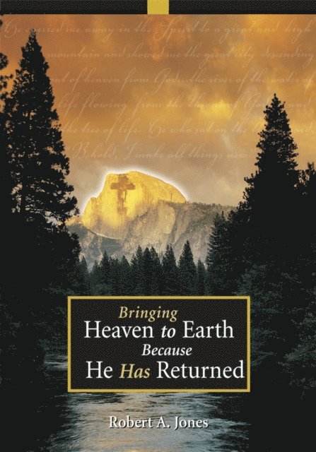 Robert A. Jones - Bringing Heaven to Earth Because He Has Returned, E-bok