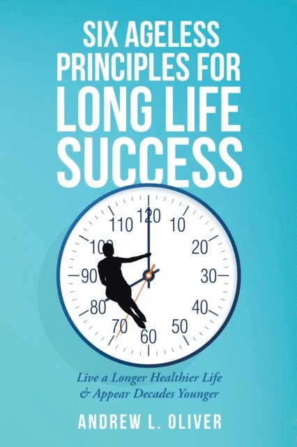 Andrew L. Oliver - Six Ageless Principles for Long Life Success, E-bok