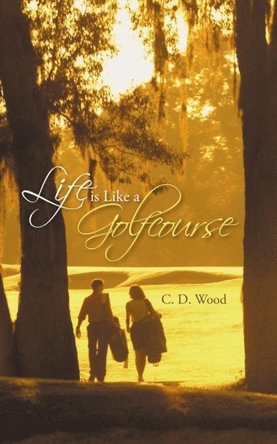 C. D. Wood - Life Is Like a Golfcourse, E-bok