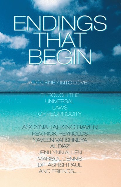 Dr. Ashish Paul, Marisol Dennis, Jeni Lynn Allen, Al Diaz, Naveen Varshneya, Rev. Ricki Reynolds, Ascyna Talking Raven - Endings That Begin..., E-bok