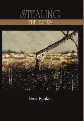 Peter Rankin - Stealing the Trees, Inbunden